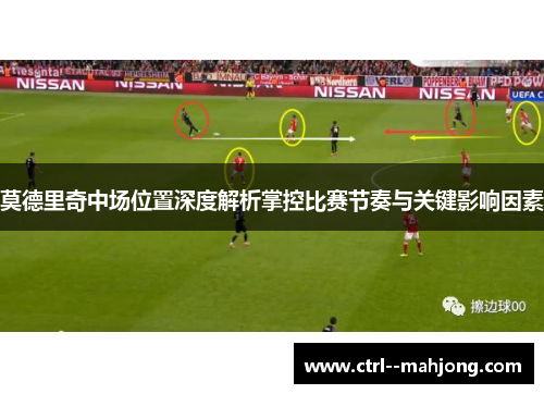 莫德里奇中场位置深度解析掌控比赛节奏与关键影响因素 莫德里奇中场位置深度解析掌控比赛节奏与关键影响因素
