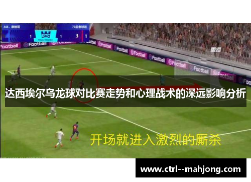 达西埃尔乌龙球对比赛走势和心理战术的深远影响分析 达西埃尔乌龙球对比赛走势和心理战术的深远影响分析