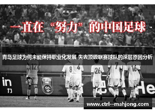 青岛足球为何未能保持职业化发展 失去顶级联赛球队的深层原因分析 青岛足球为何未能保持职业化发展 失去顶级联赛球队的深层原因分析