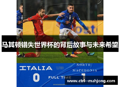 马其顿错失世界杯的背后故事与未来希望 马其顿错失世界杯的背后故事与未来希望