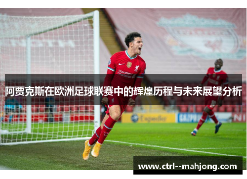 阿贾克斯在欧洲足球联赛中的辉煌历程与未来展望分析