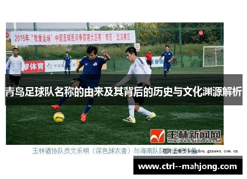 青岛足球队名称的由来及其背后的历史与文化渊源解析 青岛足球队名称的由来及其背后的历史与文化渊源解析