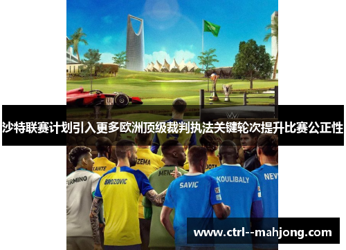 沙特联赛计划引入更多欧洲顶级裁判执法关键轮次提升比赛公正性 沙特联赛计划引入更多欧洲顶级裁判执法关键轮次提升比赛公正性